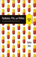 Pandémiák, tabletták és politika: A globális egészségügyi biztonság irányítása - Pandemics, Pills, and Politics: Governing Global Health Security