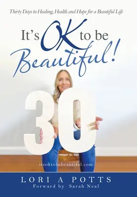 Nem baj, ha szép vagy! Harminc nap a gyógyuláshoz, az egészséghez és a reményhez egy szép élethez - It's Ok to Be Beautiful!: Thirty Days to Healing, Health and Hope for a Beautiful Life