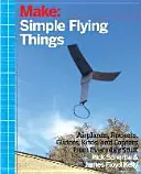 Repülőgépek, siklók és papírrakéták: Simple Flying Things Anyone Can Make--Kite and Copter, Too! - Planes, Gliders and Paper Rockets: Simple Flying Things Anyone Can Make--Kites and Copters, Too!