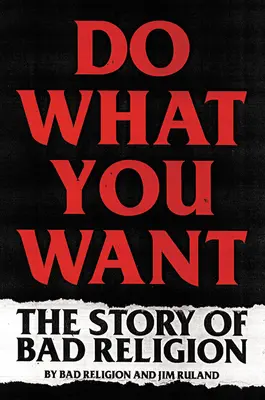 Do What You Want: The Story of Bad Religion (Tedd, amit akarsz: A Bad Religion története) - Do What You Want: The Story of Bad Religion