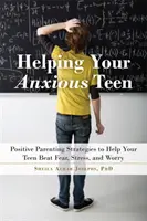 Segítség a szorongó tinédzsernek: Pozitív szülői stratégiák, amelyek segítenek a tinédzsernek legyőzni a szorongást, a stresszt és az aggodalmat - Helping Your Anxious Teen: Positive Parenting Strategies to Help Your Teen Beat Anxiety, Stress, and Worry