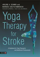 Jóga terápia a stroke kezelésére: Kézikönyv jógaterapeuták és egészségügyi szakemberek számára - Yoga Therapy for Stroke: A Handbook for Yoga Therapists and Healthcare Professionals