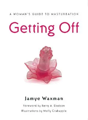 Getting Off: Egy nő útmutatója a maszturbációhoz - Getting Off: A Woman's Guide to Masturbation