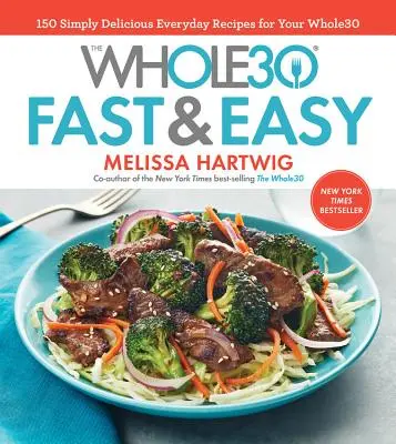 The Whole30 Fast & Easy Cookbook: 150 egyszerűen finom mindennapi recept a Whole30-hez - The Whole30 Fast & Easy Cookbook: 150 Simply Delicious Everyday Recipes for Your Whole30