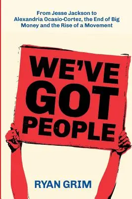 Megvan az ember: Jesse Jacksontól Alexandria Ocasio-Cortezig, a nagy pénz vége és egy mozgalom felemelkedése - We've Got People: From Jesse Jackson to Alexandria Ocasio-Cortez, the End of Big Money and the Rise of a Movement