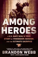 Hősök között: Egy amerikai tengerészgyalogos igaz története barátságról, hősiességről és a végső áldozatról - Among Heroes: A U.S. Navy Seal's True Story of Friendship, Heroism, and the Ultimate Sacrifice