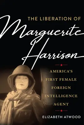 Marguerite Harrison felszabadítása: Amerika első női külföldi hírszerző ügynöke - The Liberation of Marguerite Harrison: America's First Female Foreign Intelligence Agent