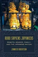 Robo Sapiens Japanicus: Robotok, nemek, család és a japán nemzet - Robo Sapiens Japanicus: Robots, Gender, Family, and the Japanese Nation