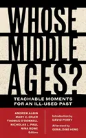 Kinek a középkora? Tanulságos pillanatok egy rosszul kihasznált múltról - Whose Middle Ages?: Teachable Moments for an Ill-Used Past