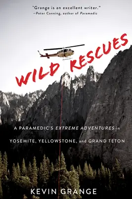 Vadmentők: Egy mentős extrém kalandjai a Yosemite-ben, a Yellowstone-ban és a Grand Tetonban - Wild Rescues: A Paramedic's Extreme Adventures in Yosemite, Yellowstone, and Grand Teton