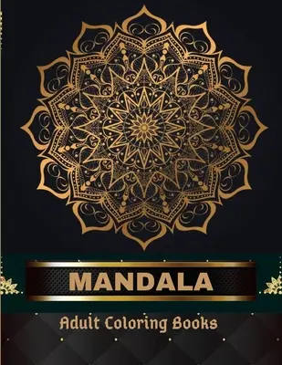 Mandala felnőtt színezőkönyvek 100 oldal: Felnőtt színezőkönyv A mandala művészete: Stressz, stresszoldó mandala minták felnőtteknek relaxációhoz - Mandala Adult Coloring Books 100 Pages: Adult Coloring Book The Art of Mandala: Stress, Relieving Mandala Designs for Adults Relaxation