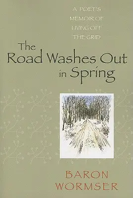 The Road Washes Out in Spring: Egy költő emlékiratai a rácson kívüli életről - The Road Washes Out in Spring: A Poet's Memoir of Living Off the Grid