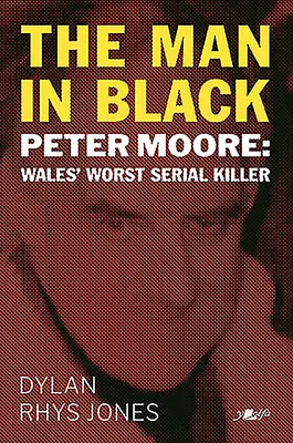 The Man in Black: Peter Moore - Wales legrosszabb sorozatgyilkosa - The Man in Black: Peter Moore - Wales' Worst Serial Killer
