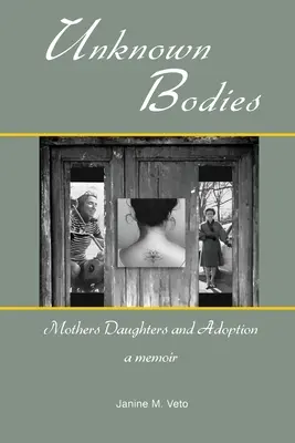 Ismeretlen testek: Anyák, leányok és az örökbefogadás - Unknown Bodies: Mothers Daughters and Adoption