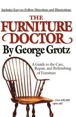 A bútordoktor: Útmutató a bútorok ápolásához, javításához és felújításához - The Furniture Doctor: A Guide to the Care, Repair, and Refinishing of Furniture