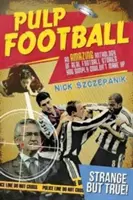 Pulp Football: Egy elképesztő antológia igaz futballtörténetekből, amelyeket egyszerűen nem lehet kitalálni - Pulp Football: An Amazing Anthology of True Football Stories You Simply Couldn't Make Up