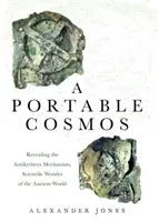 A hordozható kozmosz: Az Antiküthérai Mechanizmus, az ókori világ tudományos csodájának feltárása - A Portable Cosmos: Revealing the Antikythera Mechanism, Scientific Wonder of the Ancient World