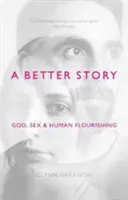 A Better Story: Isten, szex és az emberi virágzás - A Better Story: God, Sex And Human Flourishing