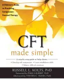 CFT Made Simple: Egy klinikus útmutatója az együttérzésközpontú terápia gyakorlásához - CFT Made Simple: A Clinician's Guide to Practicing Compassion-Focused Therapy