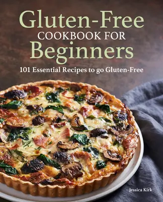 Gluténmentes szakácskönyv kezdőknek: Gluténmentes szakácskönyv kezdőknek - Gluten Free Cookbook for Beginners: Gluten-Free Cookbook for Beginners