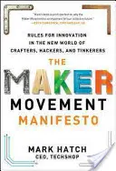 The Maker Movement Manifesto: Az innováció szabályai a kézművesek, hackerek és barkácsolók új világában - The Maker Movement Manifesto: Rules for Innovation in the New World of Crafters, Hackers, and Tinkerers