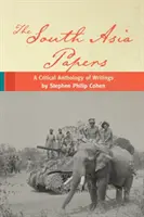 The South Asia Papers: Stephen Philip Cohen írásainak kritikai antológiája - The South Asia Papers: A Critical Anthology of Writings by Stephen Philip Cohen