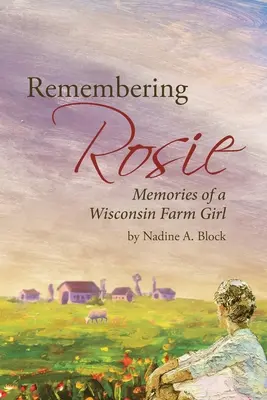 Emlékezés Rosie-ra: Egy wisconsini parasztlány emlékei - Remembering Rosie: Memories of a Wisconsin Farm Girl