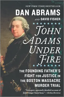 John Adams tűz alatt: Az alapító atya harca az igazságért a bostoni mészárlás gyilkossági perében - John Adams Under Fire: The Founding Father's Fight for Justice in the Boston Massacre Murder Trial