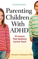 ADHD-s gyermekek szülői nevelése: 10 lecke, amit az orvostudomány nem tud megtanítani - Parenting Children with ADHD: 10 Lessons That Medicine Cannot Teach