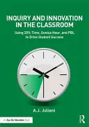 Kutatás és innováció az osztályteremben: A 20%-os idő, a zseniális óra és a PBL használata a diákok sikerének előmozdítására - Inquiry and Innovation in the Classroom: Using 20% Time, Genius Hour, and PBL to Drive Student Success