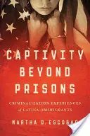 Fogság a börtönökön túl: Latina (im)migránsok kriminalizációs tapasztalatai - Captivity Beyond Prisons: Criminalization Experiences of Latina (Im)Migrants