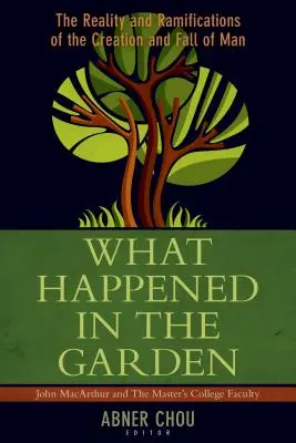 Mi történt a kertben? Az ember teremtésének és bukásának valósága és következményei - What Happened in the Garden?: The Reality and Ramifications of the Creation and Fall of Man