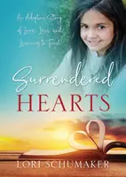 Megadott szívek: Egy örökbefogadási történet a szerelemről, a veszteségről és a bizalom megtanulásáról - Surrendered Hearts: An Adoption Story of Love, Loss, and Learning to Trust