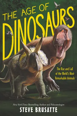 A dinoszauruszok kora: A világ legfigyelemreméltóbb állatainak felemelkedése és bukása - The Age of Dinosaurs: The Rise and Fall of the World's Most Remarkable Animals