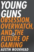 Young Guns: Megszállottság, Overwatch és a játék jövője - Young Guns: Obsession, Overwatch, and the Future of Gaming