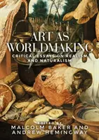 A művészet mint világteremtés: Kritikai esszék a realizmusról és a naturalizmusról - Art as Worldmaking: Critical Essays on Realism and Naturalism