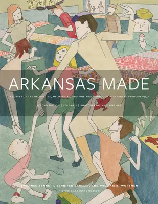 Arkansas Made, 2. kötet, 2. kötet: Az Arkansasban 1950-ig gyártott dekoratív, mechanikai és képzőművészeti alkotások áttekintése - Arkansas Made, Volume 2, Volume 2: A Survey of the Decorative, Mechanical, and Fine Arts Produced in Arkansas Through 1950