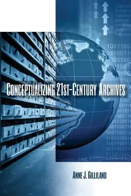 A 21. századi archívumok konceptualizálása - Conceptualizing 21st-Century Archives