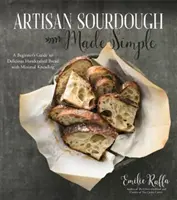 Artisan Sourdough Made Simple: A kezdő útmutató az ízletes kézműves kenyérhez minimális dagasztással - Artisan Sourdough Made Simple: A Beginner's Guide to Delicious Handcrafted Bread with Minimal Kneading