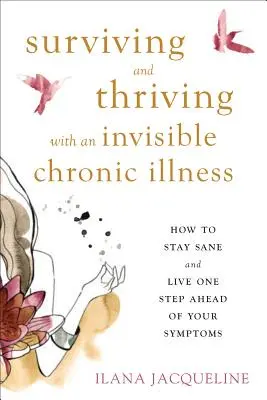 Túlélés és boldogulás egy láthatatlan krónikus betegséggel: Hogyan maradj józan és élj egy lépéssel a tüneteid előtt? - Surviving and Thriving with an Invisible Chronic Illness: How to Stay Sane and Live One Step Ahead of Your Symptoms