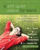 A Still Quiet Place for Teens: A Mindfulness munkafüzet a stressz és a nehéz érzelmek enyhítésére - A Still Quiet Place for Teens: A Mindfulness Workbook to Ease Stress and Difficult Emotions