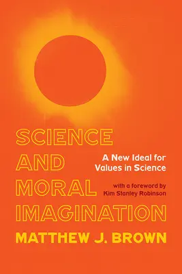 Tudomány és erkölcsi képzelet: Az értékek új eszménye a tudományban - Science and Moral Imagination: A New Ideal for Values in Science