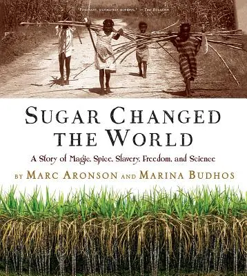 A cukor megváltoztatta a világot: A mágia, a fűszer, a rabszolgaság, a szabadság és a tudomány története - Sugar Changed the World: A Story of Magic, Spice, Slavery, Freedom, and Science