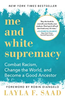 Én és a fehér felsőbbrendűség: Küzdj a rasszizmus ellen, változtasd meg a világot, és legyél jó ősökkel - Me and White Supremacy: Combat Racism, Change the World, and Become a Good Ancestor