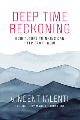 Deep Time Reckoning: Hogyan segíthet a jövő gondolkodása a Földnek most - Deep Time Reckoning: How Future Thinking Can Help Earth Now