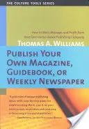 Adjon ki saját magazint, útikönyvet vagy hetilapot: Hogyan indítson el egy otthoni kiadóvállalatot, és hogyan profitáljon belőle? - Publish Your Own Magazine, Guide Book, or Weekly Newspaper: How to Start Manage, and Profit from a Homebased Publishing Company