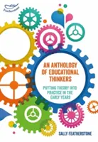 A pedagógiai gondolkodók antológiája - Az elmélet gyakorlatba ültetése a korai években - Anthology of Educational Thinkers - Putting theory into practice in the early years