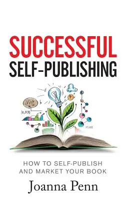 Sikeres önkiadás: Hogyan jelentesse meg és értékesítse könyvét e-könyvben, nyomtatásban és hangoskönyvben? - Successful Self-Publishing: How to self-publish and market your book in ebook, print, and audiobook