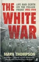 Fehér háború - Élet és halál az olasz fronton, 1915-1919 - White War - Life and Death on the Italian Front, 1915-1919