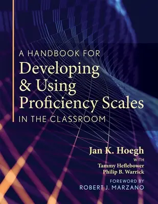 A Handbook for Developing and Using Proficiency Scales in the Classroom: (Egyértelmű, gyakorlatias kézikönyv a magas színvonalú képességskálák létrehozásához és használatához). - A Handbook for Developing and Using Proficiency Scales in the Classroom: (a Clear, Practical Handbook for Creating and Utilizing High-Quality Proficie